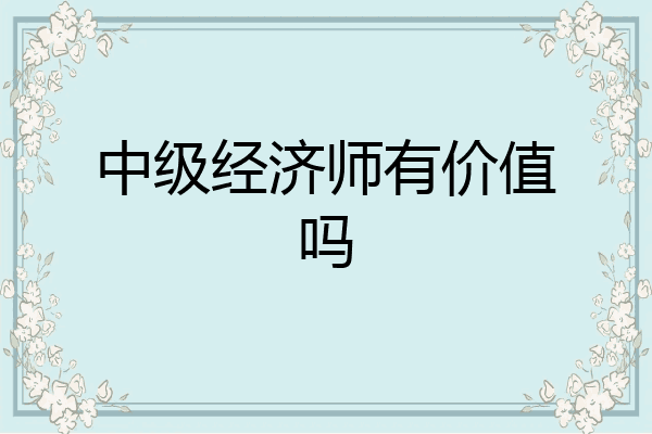 中级经济师有价值吗