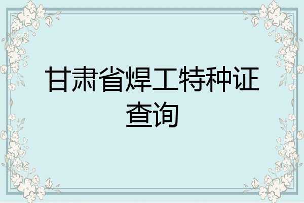 甘肃省焊工特种证查询