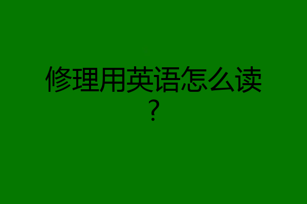 修理用英语怎么读?