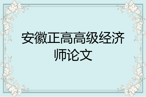 安徽正高高级经济师论文