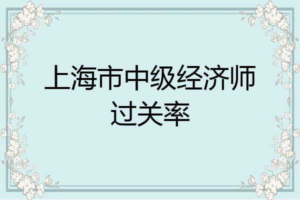 上海市中级经济师过关率