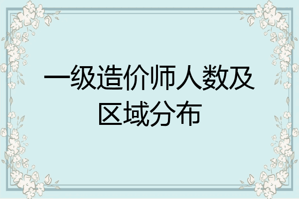 一级造价师人数及区域分布