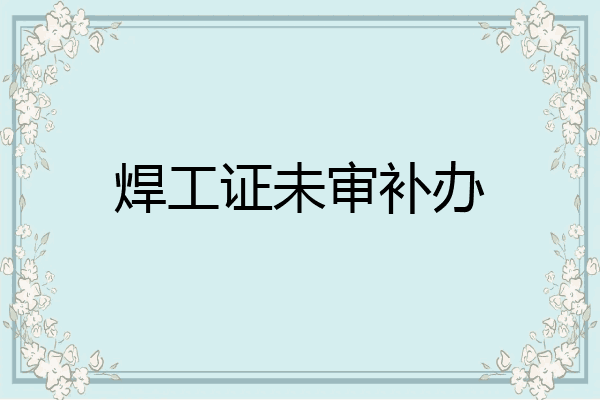 焊工证未审补办