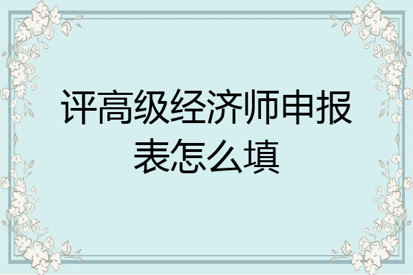 评高级经济师申报表怎么填