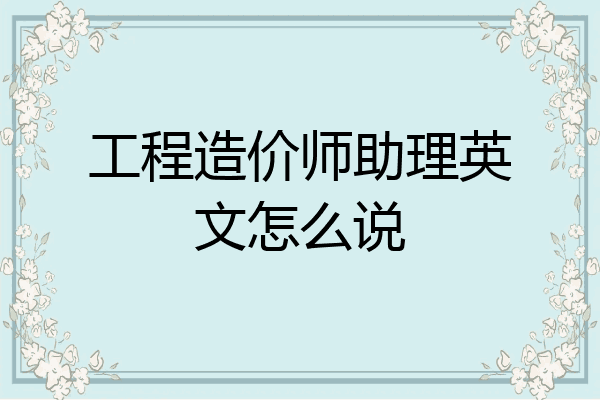 工程造价师助理英文怎么说