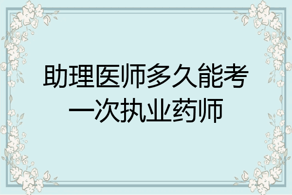 助理医师多久能考一次执业药师