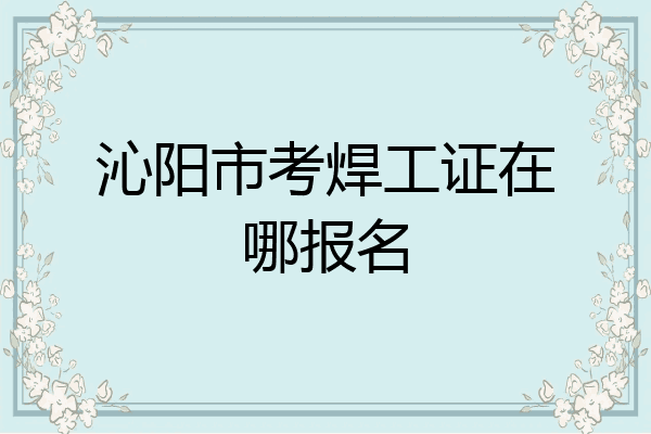 沁阳市考焊工证在哪报名