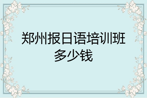 郑州报日语培训班多少钱