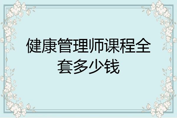健康管理师课程全套多少钱