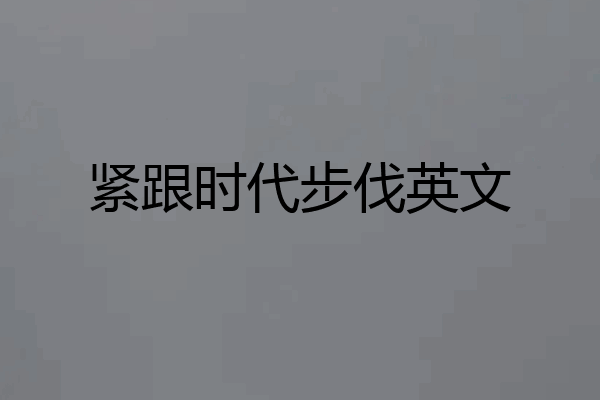 紧跟时代步伐英文