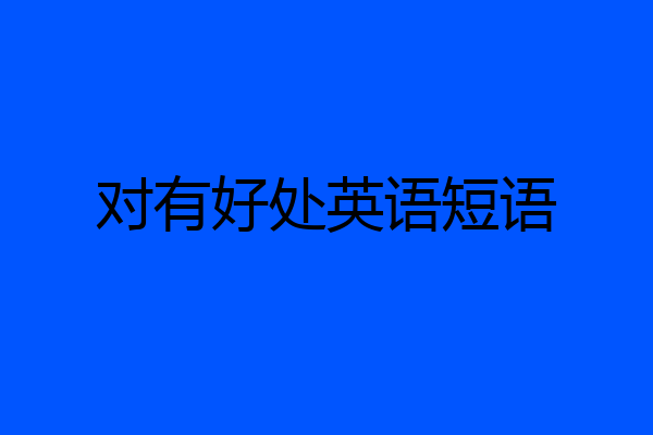 对有好处英语短语