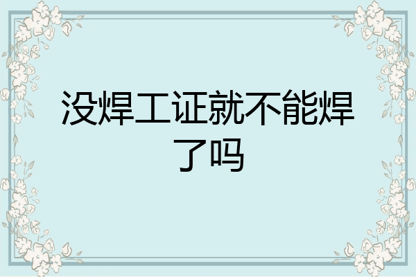 没焊工证就不能焊了吗