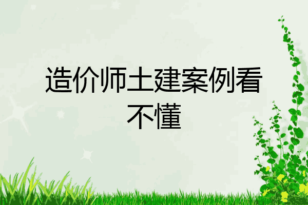 造价师土建案例看不懂