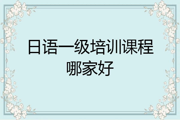 日语一级培训课程哪家好
