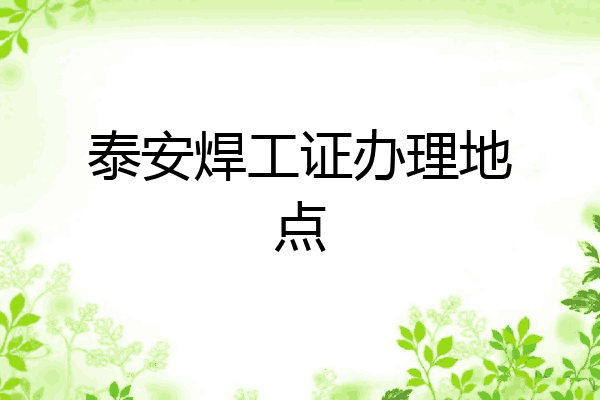 泰安焊工证办理地点