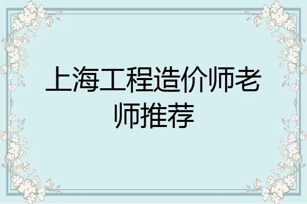 上海工程造价师老师推荐