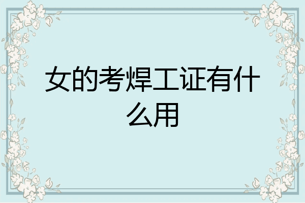 女的考焊工证有什么用