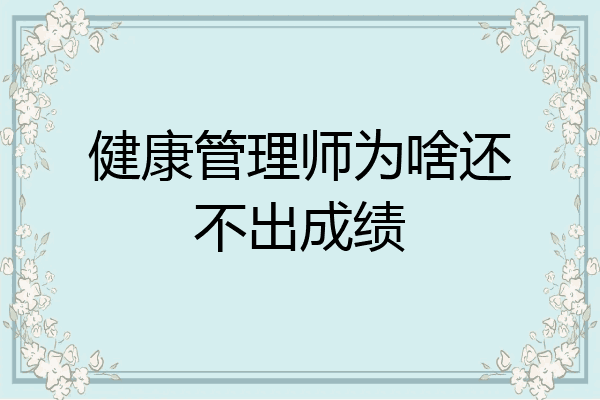 健康管理师为啥还不出成绩