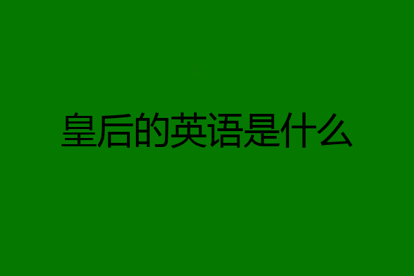 皇后的英语是什么