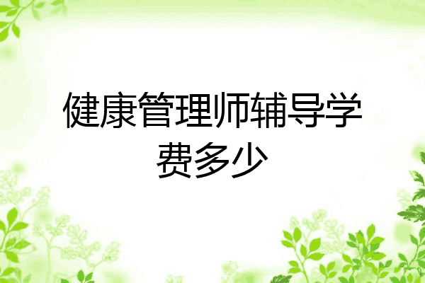 健康管理师辅导学费多少