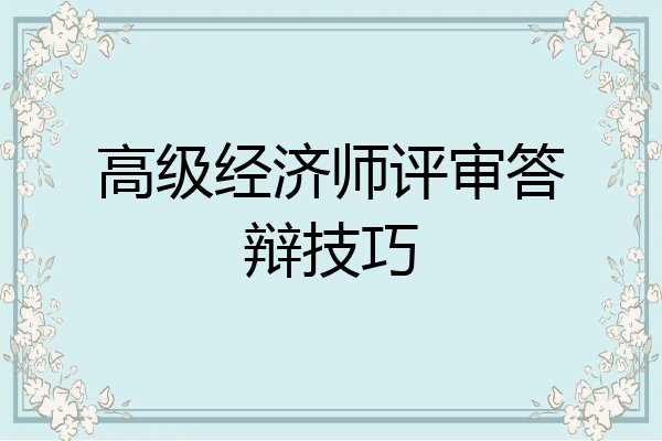 高级经济师评审答辩技巧