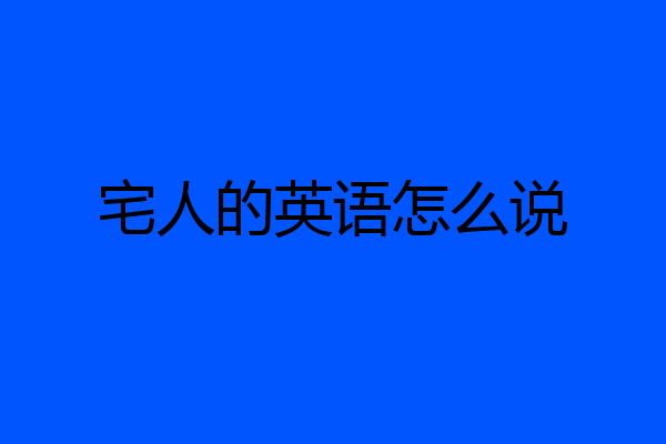 宅人的英语怎么说