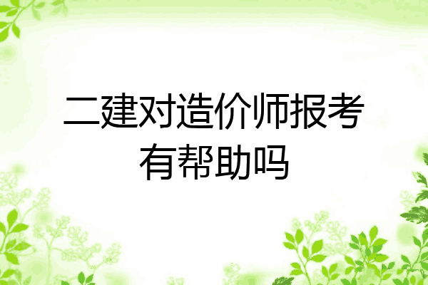 二建对造价师报考有帮助吗
