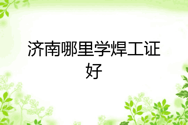 济南哪里学焊工证好