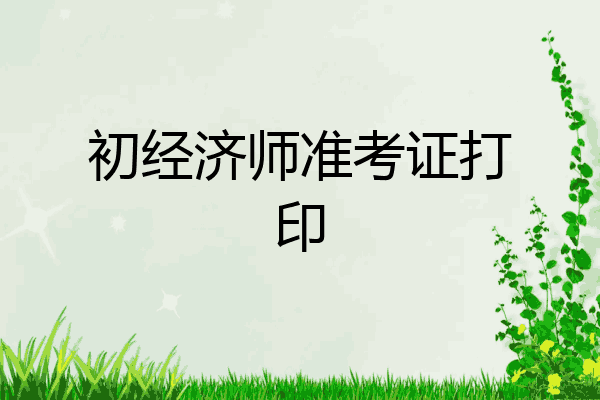 初经济师准考证打印