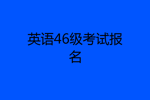 英语46级考试报名