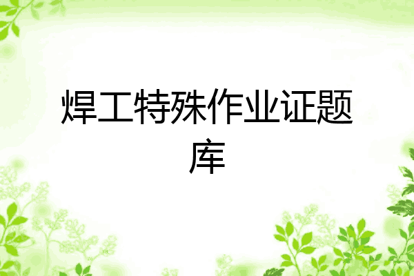 焊工特殊作业证题库