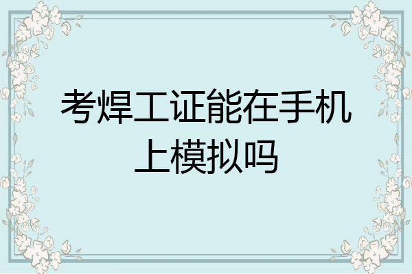 考焊工证能在手机上模拟吗