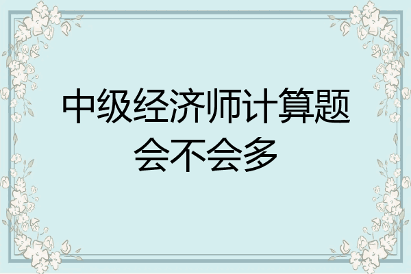 中级经济师计算题会不会多