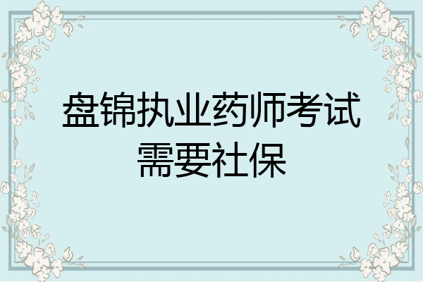 盘锦执业药师考试需要社保