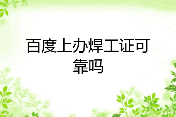 百度上办焊工证可靠吗