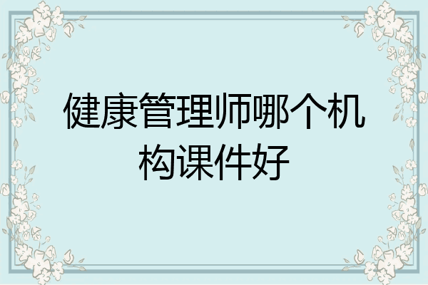 健康管理师哪个机构课件好