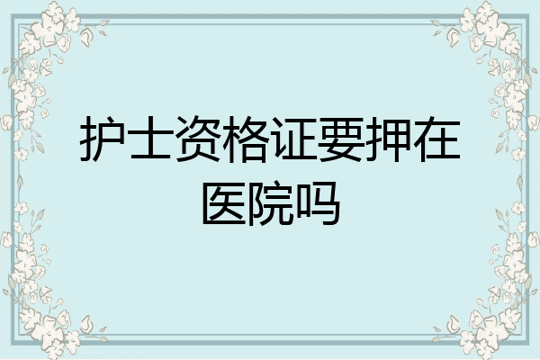 护士资格证要押在医院吗