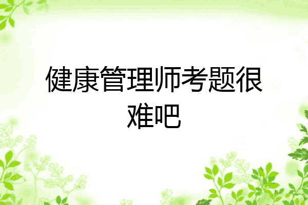 健康管理师考题很难吧