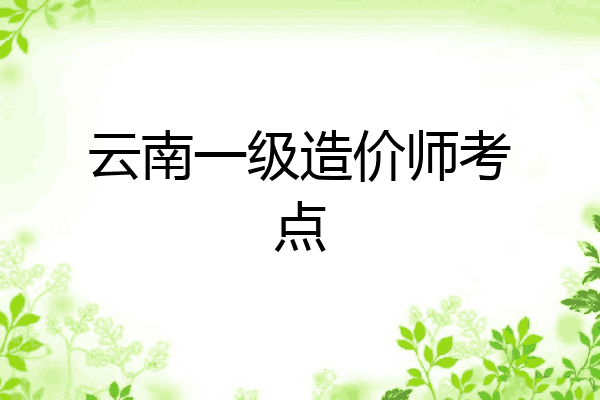 云南一级造价师考点