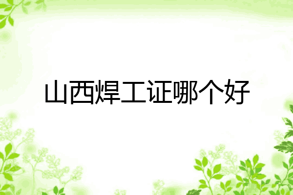 山西焊工证哪个好