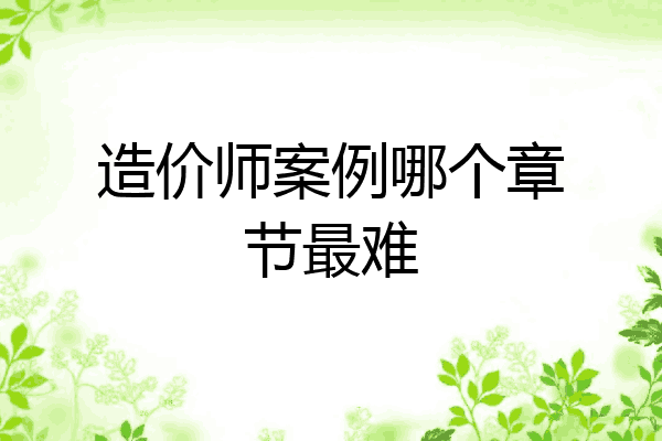 造价师案例哪个章节最难