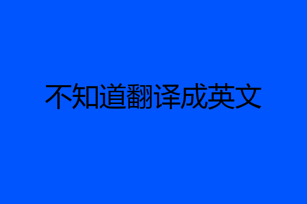 不知道翻译成英文