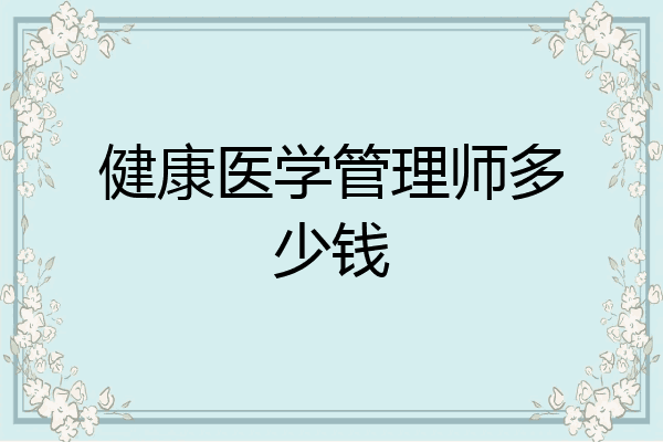 健康医学管理师多少钱