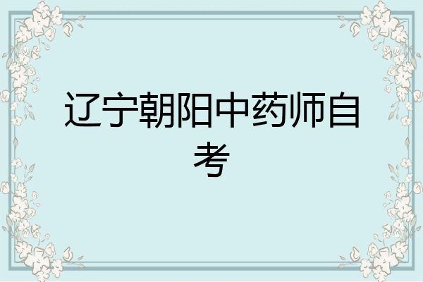 辽宁朝阳中药师自考