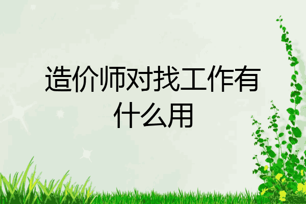 造价师对找工作有什么用