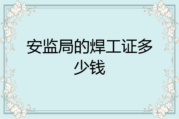 安监局的焊工证多少钱