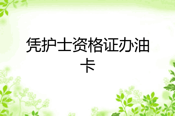 凭护士资格证办油卡