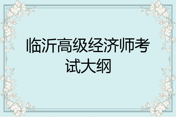 临沂高级经济师考试大纲