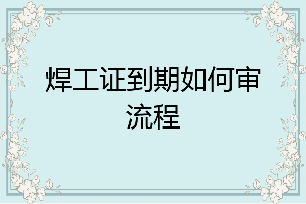 焊工证到期如何审流程
