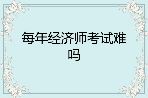 每年经济师考试难吗